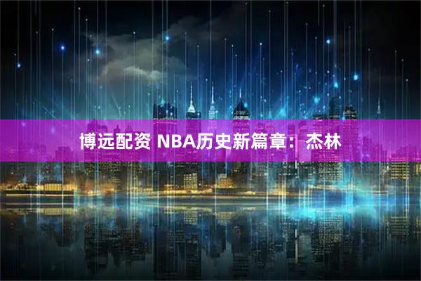 博远配资 NBA历史新篇章：杰林